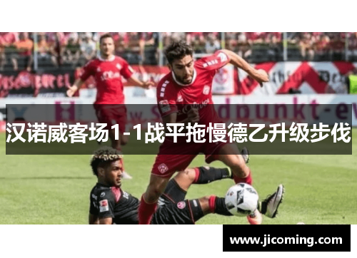 汉诺威客场1-1战平拖慢德乙升级步伐