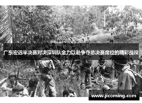 广东宏远半决赛对决深圳队全力以赴争夺总决赛席位的精彩战役