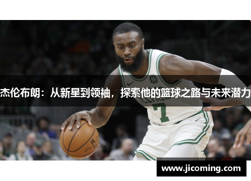 杰伦布朗：从新星到领袖，探索他的篮球之路与未来潜力