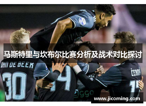 马斯特里与坎布尔比赛分析及战术对比探讨