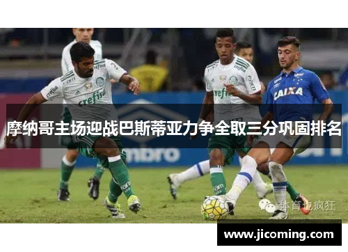 摩纳哥主场迎战巴斯蒂亚力争全取三分巩固排名